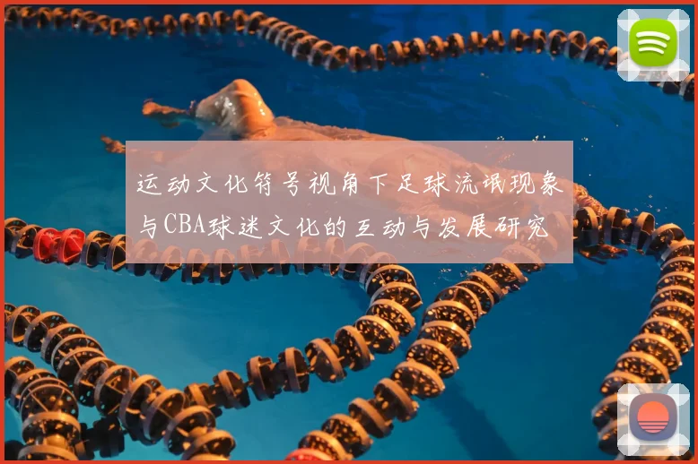 运动文化符号视角下足球流氓现象与CBA球迷文化的互动与发展研究